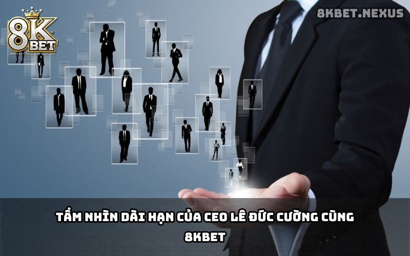 Tầm nhìn CEO 8KBET